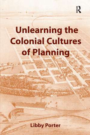 Unlearning the Colonial Cultures of Planning de Libby Porter