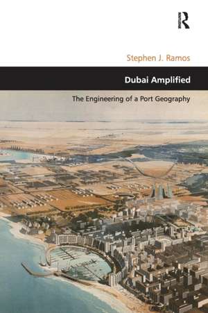 Dubai Amplified: The Engineering of a Port Geography de Stephen J. Ramos