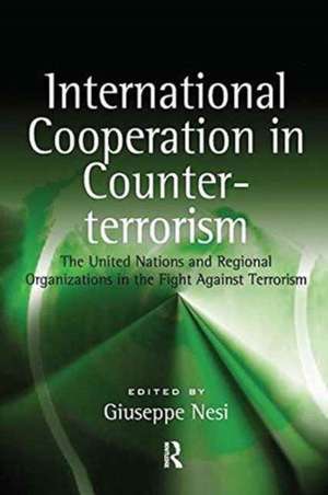 International Cooperation in Counter-terrorism: The United Nations and Regional Organizations in the Fight Against Terrorism de Giuseppe Nesi