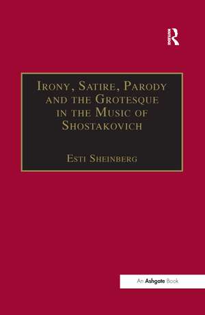 Irony, Satire, Parody and the Grotesque in the Music of Shostakovich: A Theory of Musical Incongruities de Esti Sheinberg