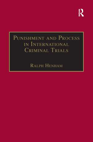 Punishment and Process in International Criminal Trials de Ralph Henham