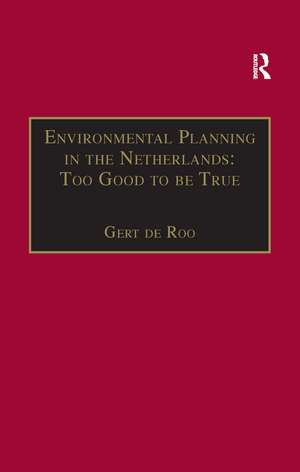 Environmental Planning in the Netherlands: Too Good to be True: From Command-and-Control Planning to Shared Governance de Gert de Roo