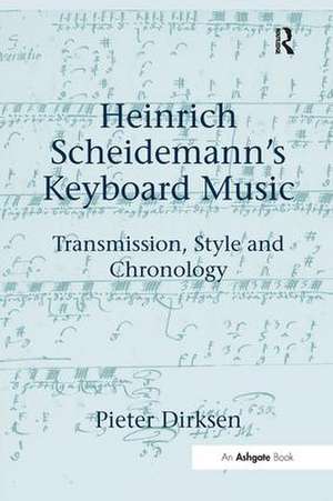 Heinrich Scheidemann's Keyboard Music: Transmission, Style and Chronology de Pieter Dirksen