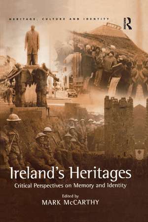 Ireland's Heritages: Critical Perspectives on Memory and Identity de Mark McCarthy