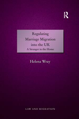 Regulating Marriage Migration into the UK: A Stranger in the Home de Helena Wray