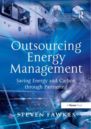 Outsourcing Energy Management: Saving Energy and Carbon through Partnering de Steven Fawkes