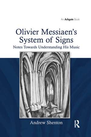 Olivier Messiaen's System of Signs: Notes Towards Understanding His Music de Andrew Shenton