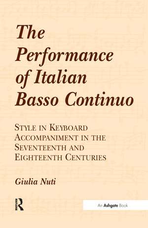 The Performance of Italian Basso Continuo: Style in Keyboard Accompaniment in the Seventeenth and Eighteenth Centuries de Giulia Nuti