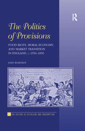 The Politics of Provisions: Food Riots, Moral Economy, and Market Transition in England, c. 1550–1850 de John Bohstedt