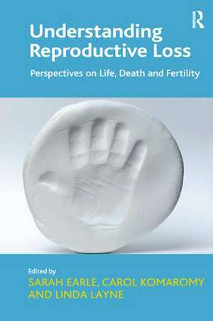 Understanding Reproductive Loss: Perspectives on Life, Death and Fertility de Carol Komaromy