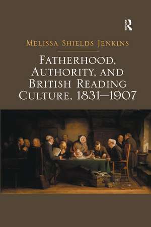 Fatherhood, Authority, and British Reading Culture, 1831-1907 de Melissa Shields Jenkins