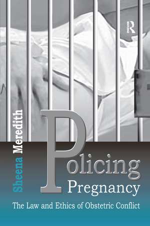 Policing Pregnancy: The Law and Ethics of Obstetric Conflict de Sheena Meredith