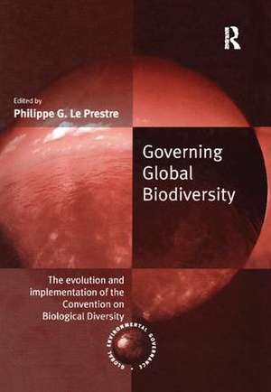 Governing Global Biodiversity: The Evolution and Implementation of the Convention on Biological Diversity de Philippe G. Le Prestre