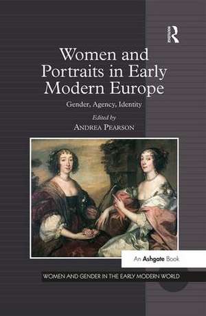 Women and Portraits in Early Modern Europe: Gender, Agency, Identity de Andrea Pearson