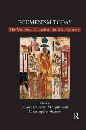 Ecumenism Today: The Universal Church in the 21st Century de Christopher Asprey