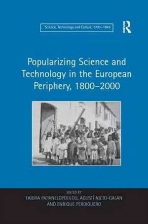 Popularizing Science and Technology in the European Periphery, 1800–2000 de Faidra Papanelopoulou