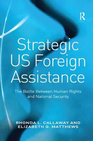 Strategic US Foreign Assistance: The Battle Between Human Rights and National Security de Rhonda L. Callaway