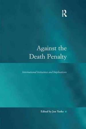 Against the Death Penalty: International Initiatives and Implications de Jon Yorke