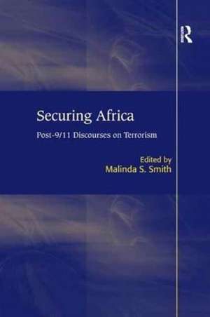 Securing Africa: Post-9/11 Discourses on Terrorism de Malinda S. Smith