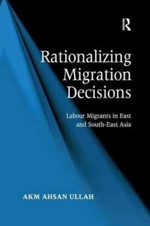 Rationalizing Migration Decisions: Labour Migrants in East and South-East Asia de A K M Ahsan Ullah