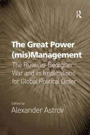 The Great Power (mis)Management: The Russian–Georgian War and its Implications for Global Political Order de Alexander Astrov