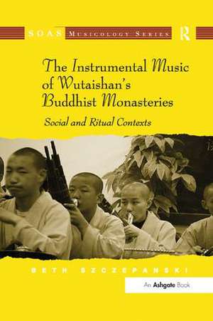 The Instrumental Music of Wutaishan's Buddhist Monasteries: Social and Ritual Contexts de Beth Szczepanski