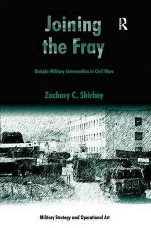 Joining the Fray: Outside Military Intervention in Civil Wars de Zachary C. Shirkey