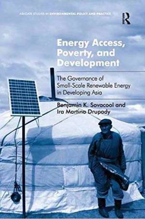 Energy Access, Poverty, and Development: The Governance of Small-Scale Renewable Energy in Developing Asia de Benjamin K. Sovacool