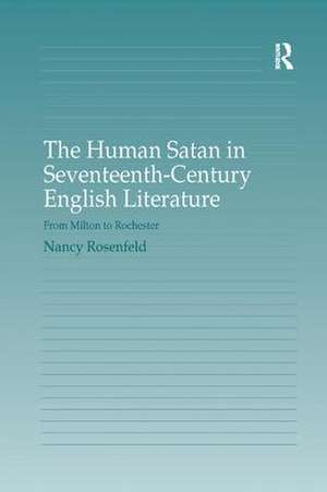 The Human Satan in Seventeenth-Century English Literature: From Milton to Rochester de Nancy Rosenfeld