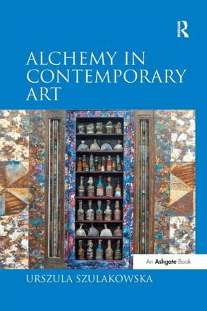 Alchemy in Contemporary Art de Urszula Szulakowska