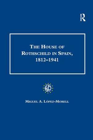 The House of Rothschild in Spain, 1812–1941 de Miguel A. Lopez-Morell