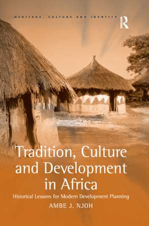 Tradition, Culture and Development in Africa: Historical Lessons for Modern Development Planning de Ambe J Njoh