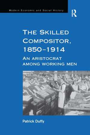 The Skilled Compositor, 1850–1914: An Aristocrat Among Working Men de Patrick Duffy