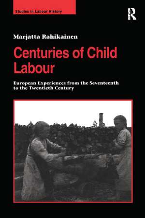 Centuries of Child Labour: European Experiences from the Seventeenth to the Twentieth Century de Marjatta Rahikainen