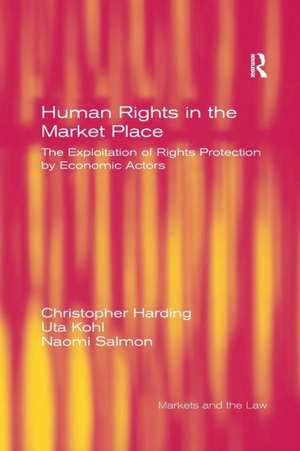 Human Rights in the Market Place: The Exploitation of Rights Protection by Economic Actors de Christopher Harding