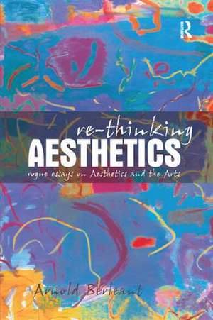 Re-thinking Aesthetics: Rogue Essays on Aesthetics and the Arts de Arnold Berleant