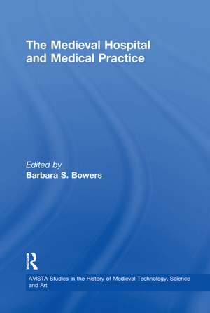 The Medieval Hospital and Medical Practice de Barbara S. Bowers