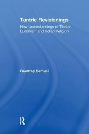 Tantric Revisionings: New Understandings of Tibetan Buddhism and Indian Religion de Geoffrey Samuel