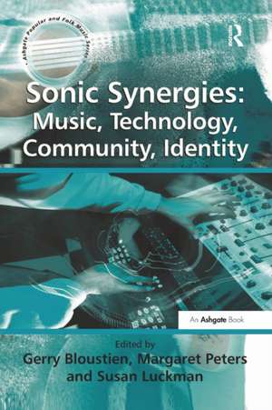 Sonic Synergies: Music, Technology, Community, Identity de Gerry Bloustien