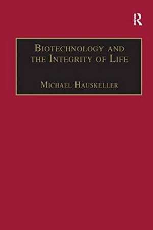 Biotechnology and the Integrity of Life: Taking Public Fears Seriously de Michael Hauskeller