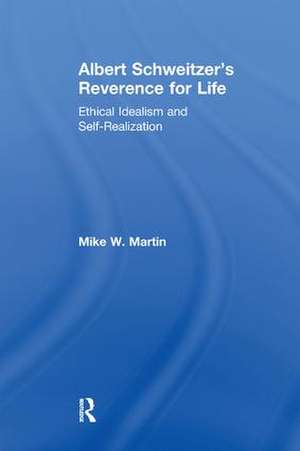 Albert Schweitzer's Reverence for Life: Ethical Idealism and Self-Realization de Mike W. Martin