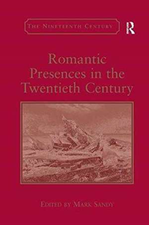 Romantic Presences in the Twentieth Century de Mark Sandy