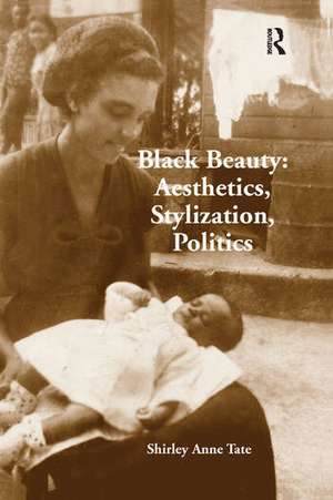 Black Beauty: Aesthetics, Stylization, Politics de Shirley Anne Tate