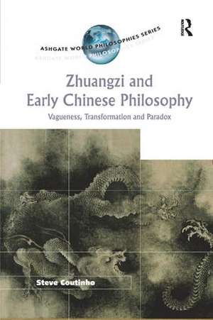 Zhuangzi and Early Chinese Philosophy: Vagueness, Transformation and Paradox de Steve Coutinho