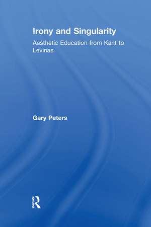 Irony and Singularity: Aesthetic Education from Kant to Levinas de Gary Peters