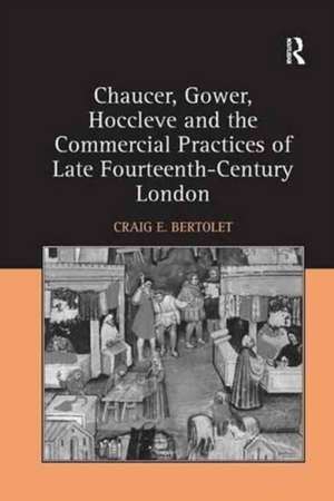 Chaucer, Gower, Hoccleve and the Commercial Practices of Late Fourteenth-Century London de Craig E. Bertolet