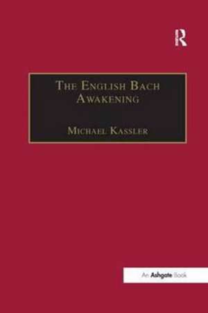 The English Bach Awakening: Knowledge of J.S. Bach and his Music in England, 1750–1830 de Michael Kassler