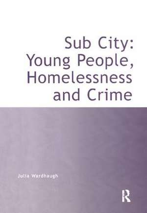 Sub City: Young People, Homelessness and Crime de Julia Wardhaugh