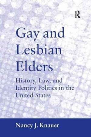 Gay and Lesbian Elders: History, Law, and Identity Politics in the United States de Nancy J. Knauer