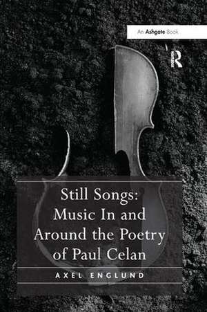 Still Songs: Music In and Around the Poetry of Paul Celan de Axel Englund